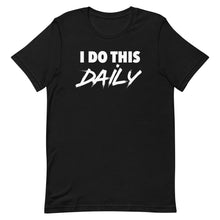 Load image into Gallery viewer, "I Do This Daily" T-Shirt